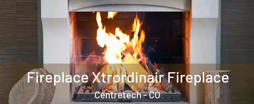 Fireplace Xtrordinair Fireplace Centretech - CO
