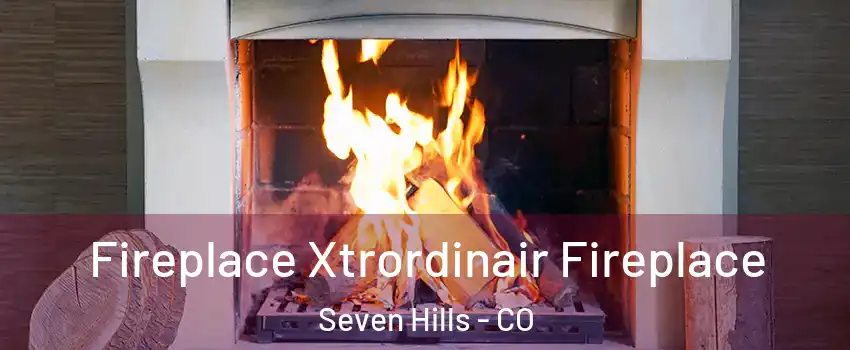 Fireplace Xtrordinair Fireplace Seven Hills - CO