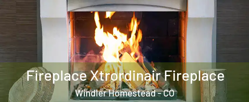Fireplace Xtrordinair Fireplace Windler Homestead - CO