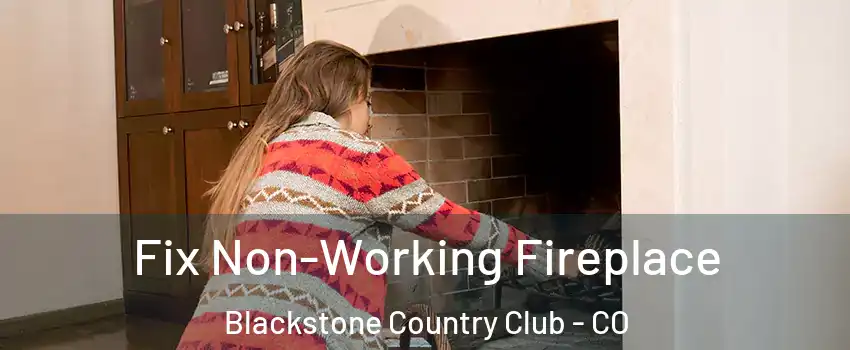 Fix Non-Working Fireplace Blackstone Country Club - CO