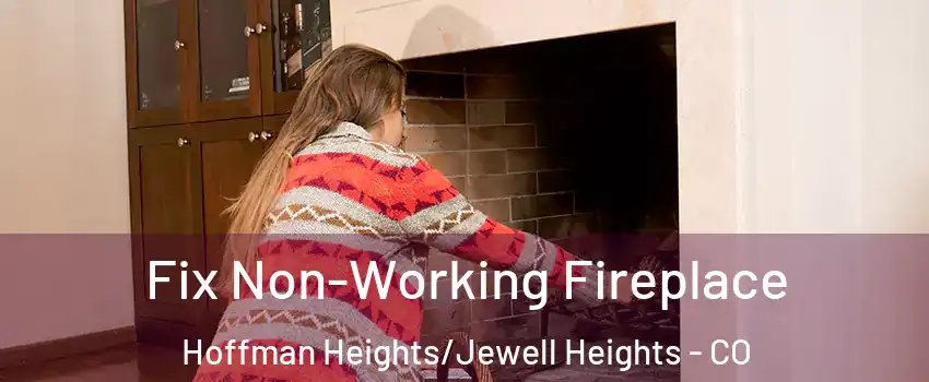 Fix Non-Working Fireplace Hoffman Heights/Jewell Heights - CO