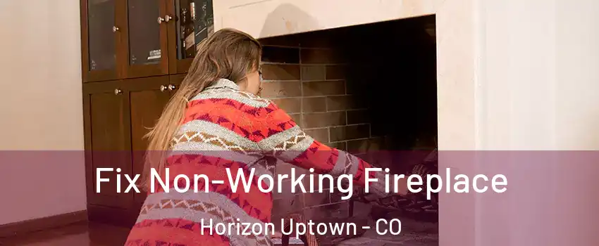 Fix Non-Working Fireplace Horizon Uptown - CO