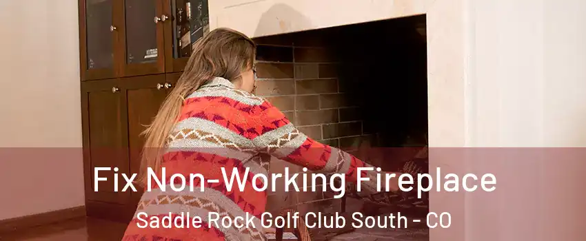 Fix Non-Working Fireplace Saddle Rock Golf Club South - CO