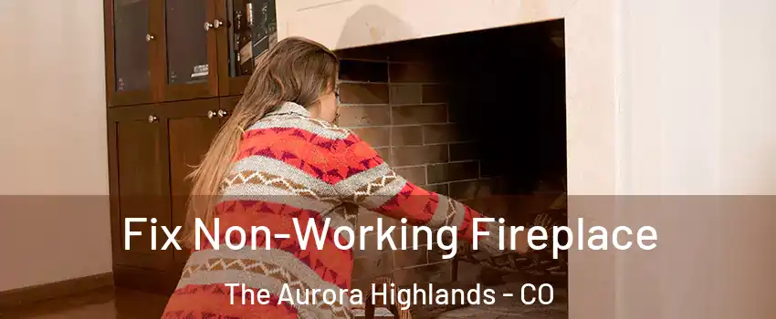 Fix Non-Working Fireplace The Aurora Highlands - CO