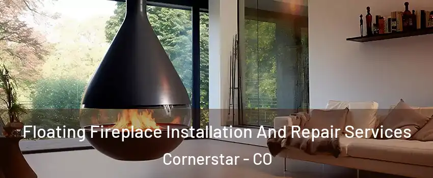 Floating Fireplace Installation And Repair Services Cornerstar - CO