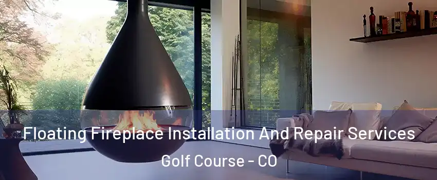 Floating Fireplace Installation And Repair Services Golf Course - CO