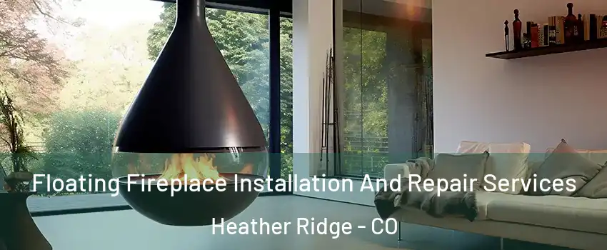 Floating Fireplace Installation And Repair Services Heather Ridge - CO