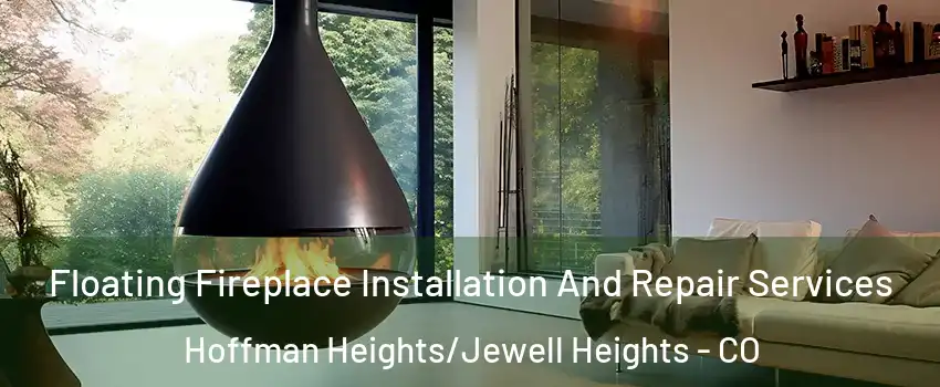 Floating Fireplace Installation And Repair Services Hoffman Heights/Jewell Heights - CO