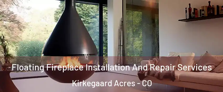 Floating Fireplace Installation And Repair Services Kirkegaard Acres - CO