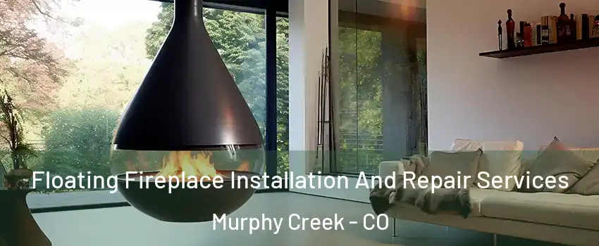 Floating Fireplace Installation And Repair Services Murphy Creek - CO