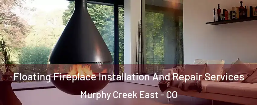 Floating Fireplace Installation And Repair Services Murphy Creek East - CO