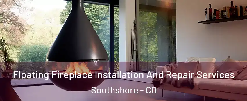 Floating Fireplace Installation And Repair Services Southshore - CO