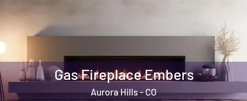Gas Fireplace Embers Aurora Hills - CO
