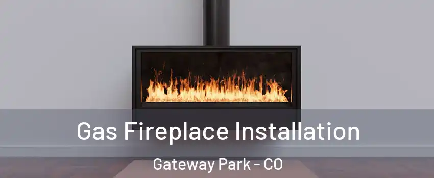 Gas Fireplace Installation Gateway Park - CO