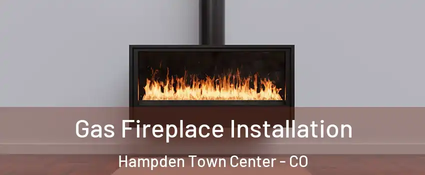 Gas Fireplace Installation Hampden Town Center - CO