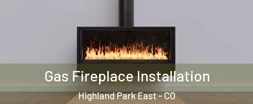 Gas Fireplace Installation Highland Park East - CO