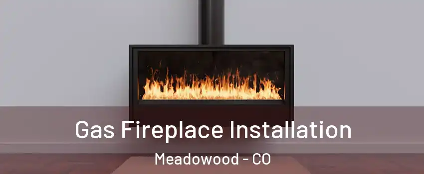 Gas Fireplace Installation Meadowood - CO