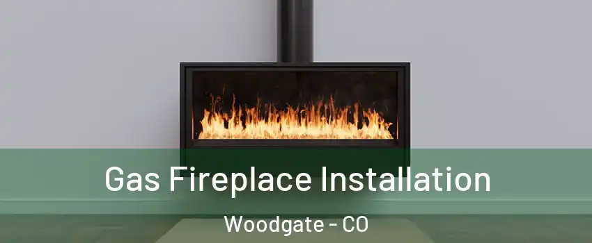 Gas Fireplace Installation Woodgate - CO