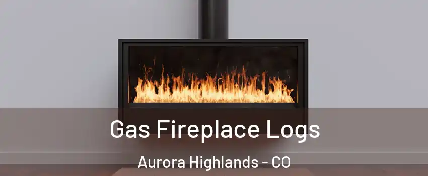 Gas Fireplace Logs Aurora Highlands - CO
