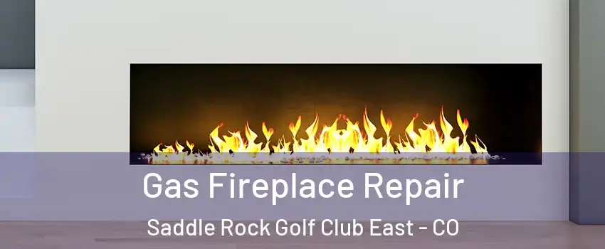 Gas Fireplace Repair Saddle Rock Golf Club East - CO