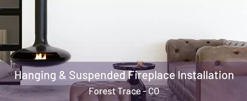Hanging & Suspended Fireplace Installation Forest Trace - CO