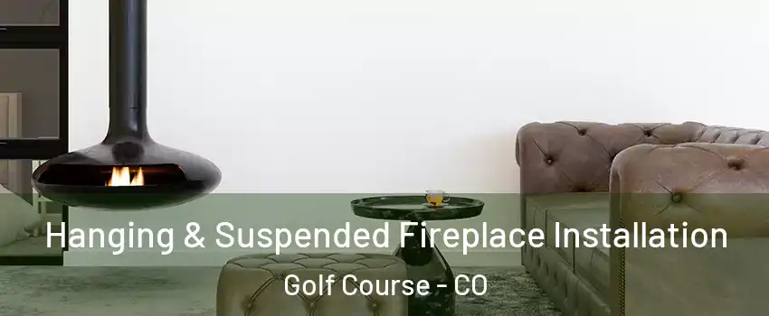 Hanging & Suspended Fireplace Installation Golf Course - CO