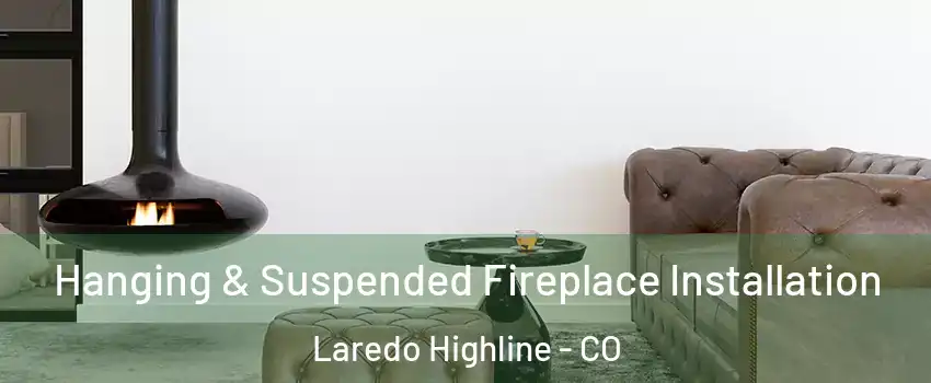 Hanging & Suspended Fireplace Installation Laredo Highline - CO