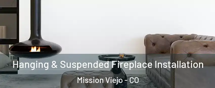 Hanging & Suspended Fireplace Installation Mission Viejo - CO