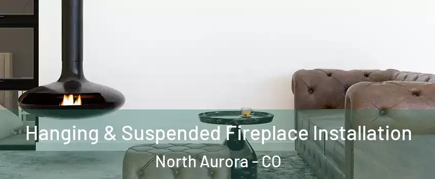 Hanging & Suspended Fireplace Installation North Aurora - CO
