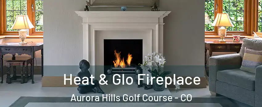 Heat & Glo Fireplace Aurora Hills Golf Course - CO