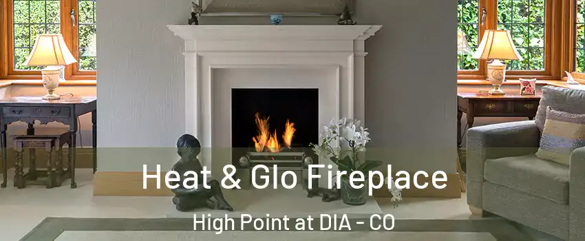 Heat & Glo Fireplace High Point at DIA - CO