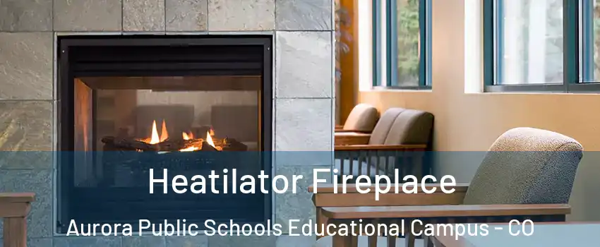 Heatilator Fireplace Aurora Public Schools Educational Campus - CO