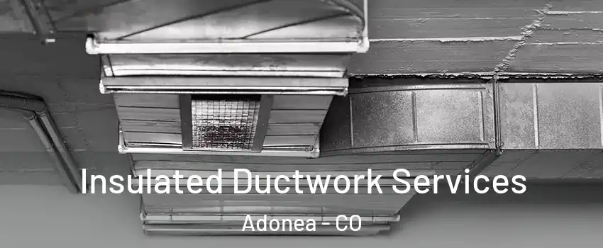 Insulated Ductwork Services Adonea - CO
