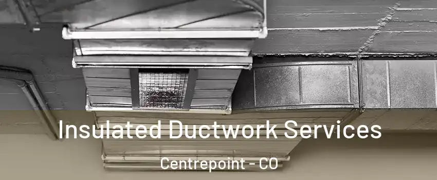 Insulated Ductwork Services Centrepoint - CO