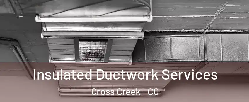 Insulated Ductwork Services Cross Creek - CO