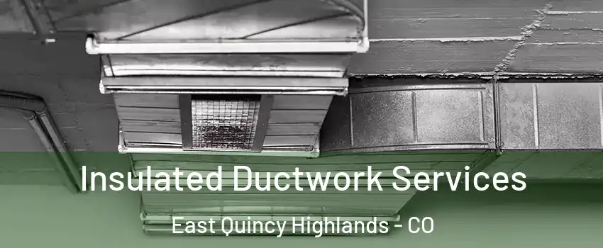 Insulated Ductwork Services East Quincy Highlands - CO