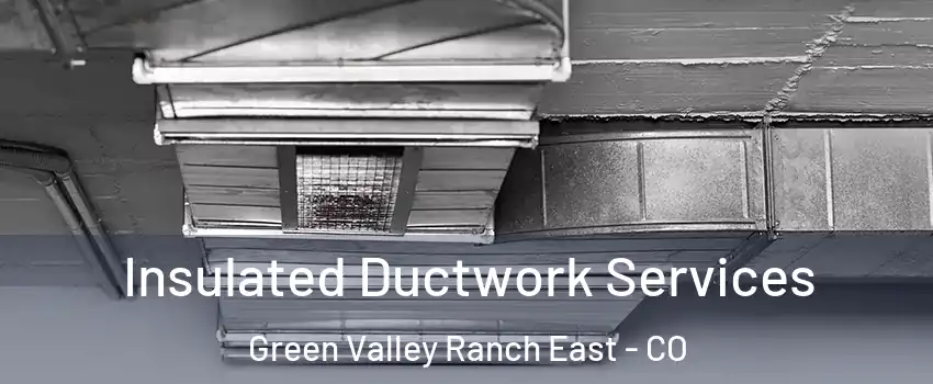 Insulated Ductwork Services Green Valley Ranch East - CO