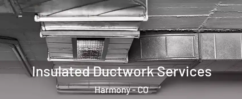 Insulated Ductwork Services Harmony - CO