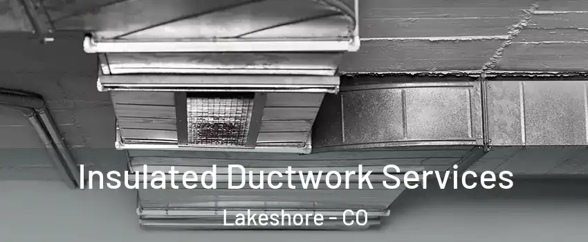 Insulated Ductwork Services Lakeshore - CO