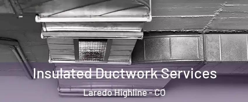 Insulated Ductwork Services Laredo Highline - CO