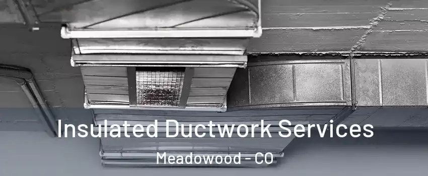 Insulated Ductwork Services Meadowood - CO