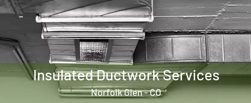 Insulated Ductwork Services Norfolk Glen - CO