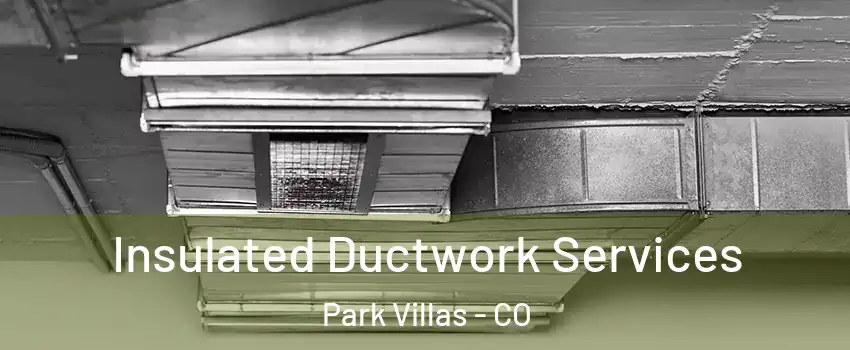 Insulated Ductwork Services Park Villas - CO