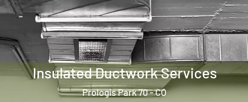 Insulated Ductwork Services Prologis Park 70 - CO