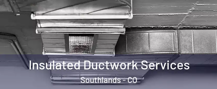Insulated Ductwork Services Southlands - CO