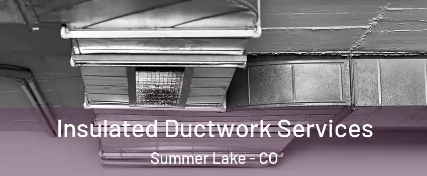 Insulated Ductwork Services Summer Lake - CO
