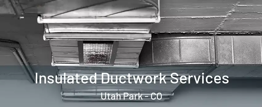 Insulated Ductwork Services Utah Park - CO