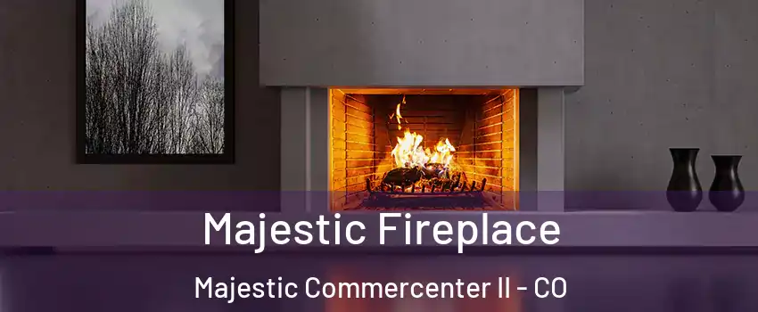 Majestic Fireplace Majestic Commercenter II - CO