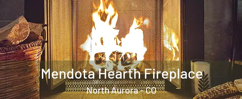 Mendota Hearth Fireplace North Aurora - CO