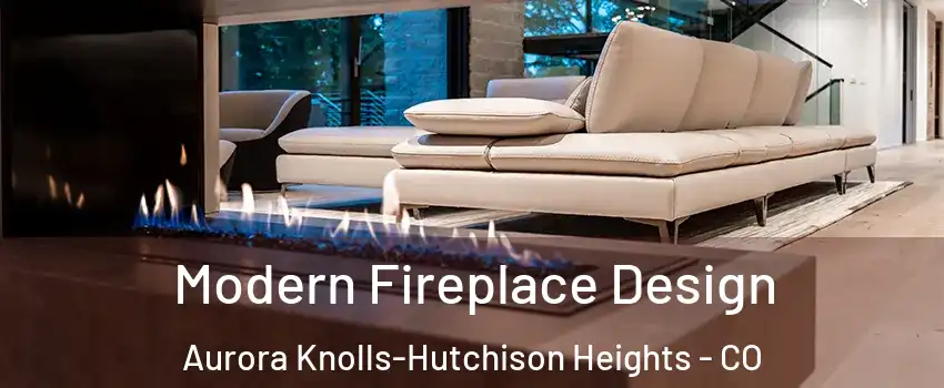 Modern Fireplace Design Aurora Knolls-Hutchison Heights - CO